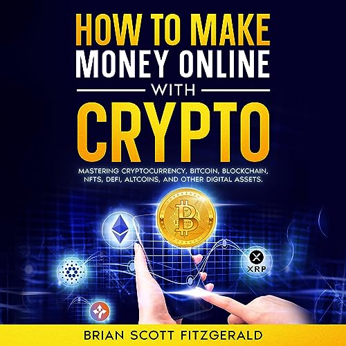 How to Make Money Online with Crypto: Mastering Cryptocurrency, Bitcoin, Blockchain, NFTs, DeFi, Altcoins, & Other Digital Assets